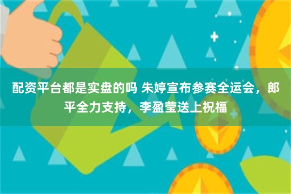 配资平台都是实盘的吗 朱婷宣布参赛全运会，郎平全力支持，李盈莹送上祝福