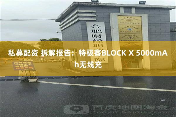 私募配资 拆解报告：特极客BLOCK X 5000mAh无线充