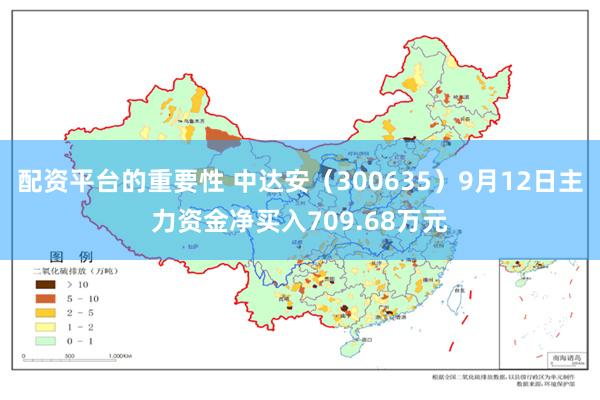 配资平台的重要性 中达安（300635）9月12日主力资金净买入709.68万元