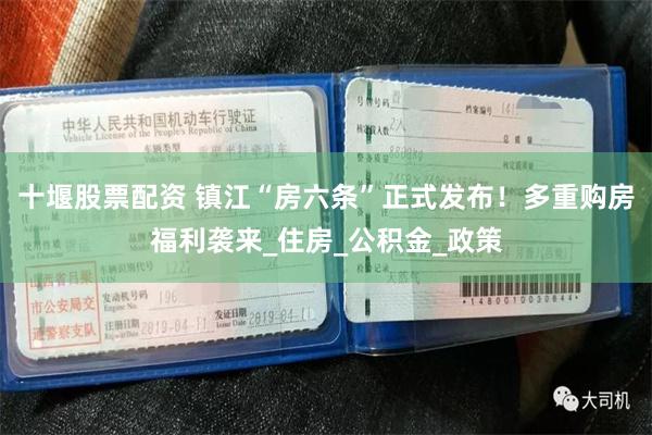 十堰股票配资 镇江“房六条”正式发布！多重购房福利袭来_住房_公积金_政策